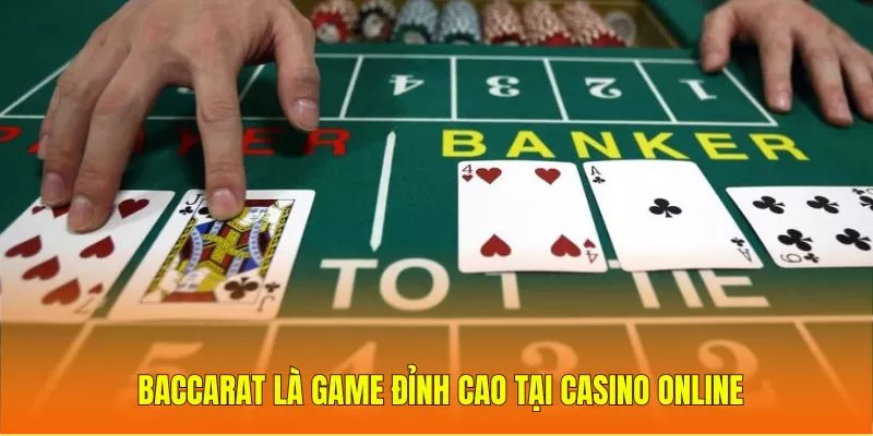 Baccarat là game đỉnh cao tại casino online