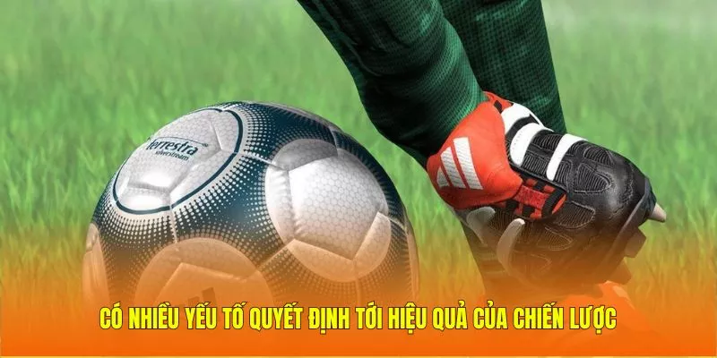 Có nhiều yếu tố quyết định tới hiệu quả của chiến lược