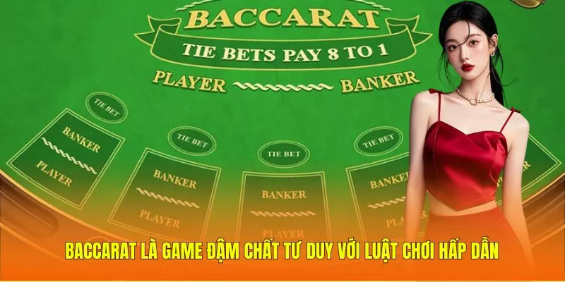 Baccarat là game đậm chất tư duy với luật chơi hấp dẫn