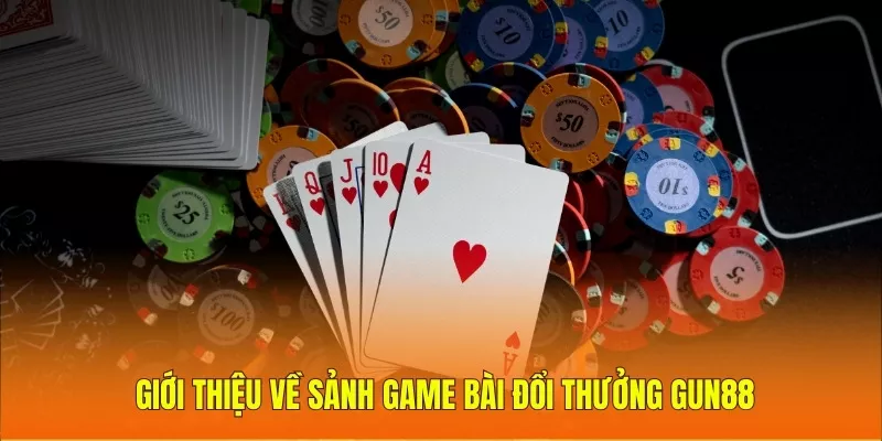 Giới thiệu về sảnh game bài đổi thưởng Gun88