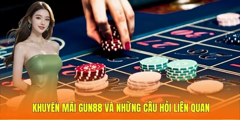 Khuyến mãi Gun88 và những câu hỏi liên quan
