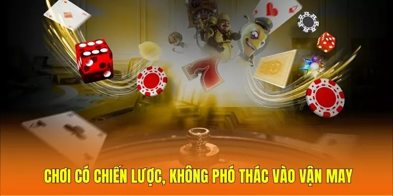 Chơi có chiến lược, không phó thác vào vận may