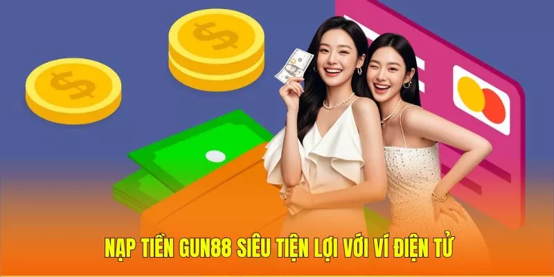 Nạp tiền Gun88 siêu tiện lợi với ví điện tử