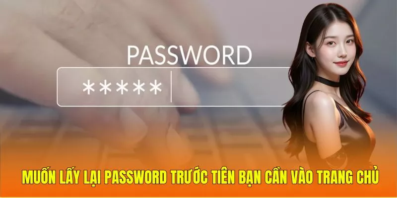 Muốn lấy lại password trước tiên bạn cần vào trang chủ