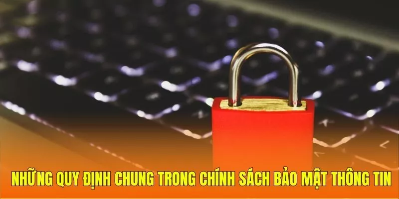 Những quy định chung trong chính sách bảo mật thông tin