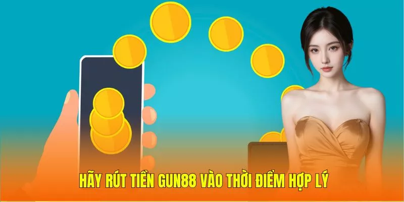 Hãy rút tiền Gun88 vào thời điểm hợp lý
