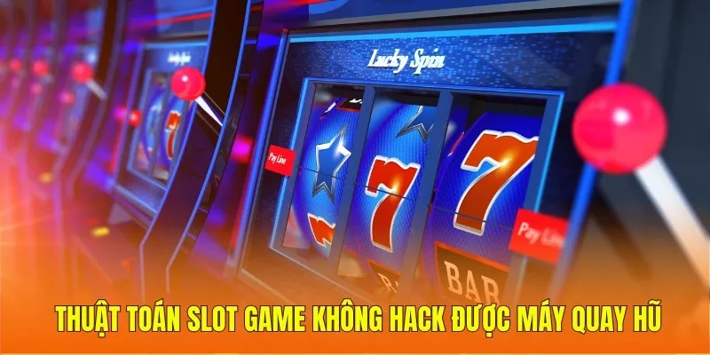 Thuật toán Slot Game không hack được máy quay hũ